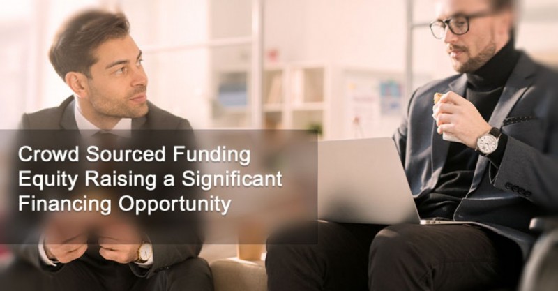 Crowd Sourced Funding Equity Raising a Significant Financing Opportunity