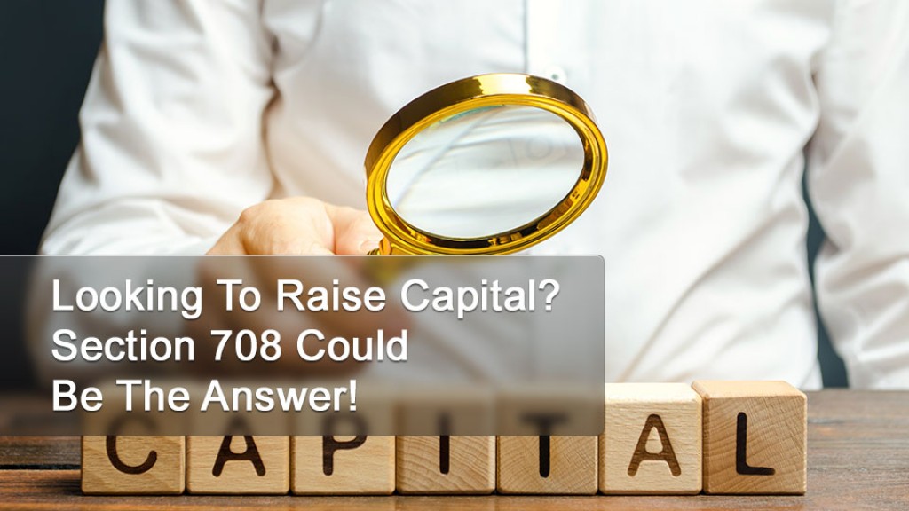 Looking To Raise Capital?  Section 708 Could  Be The Answer!