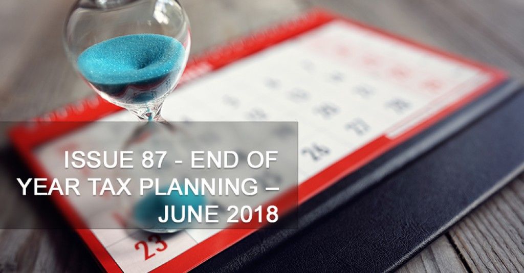 Issue 87 - End Of Year Tax Planning – June 2018